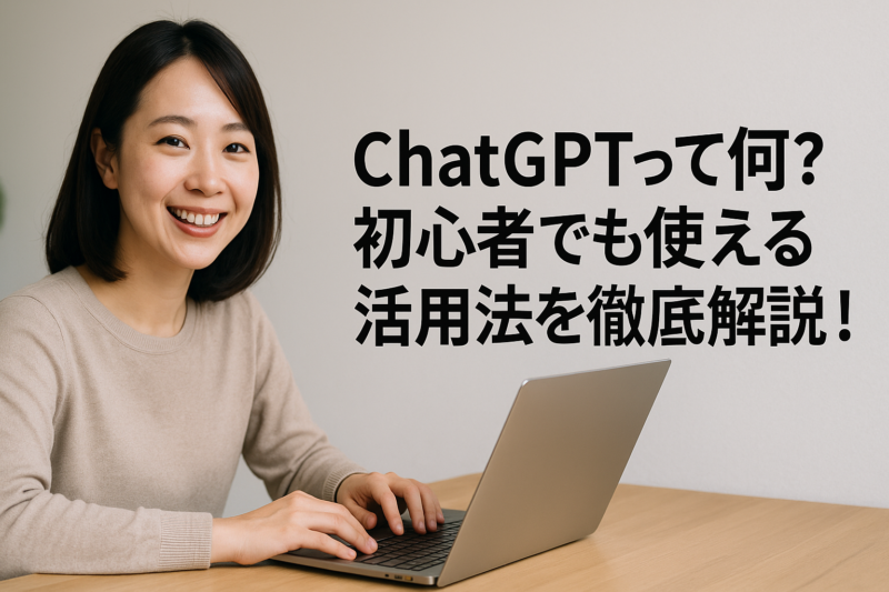 ChatGPTって何？初心者でも使える活用法を徹底解説！