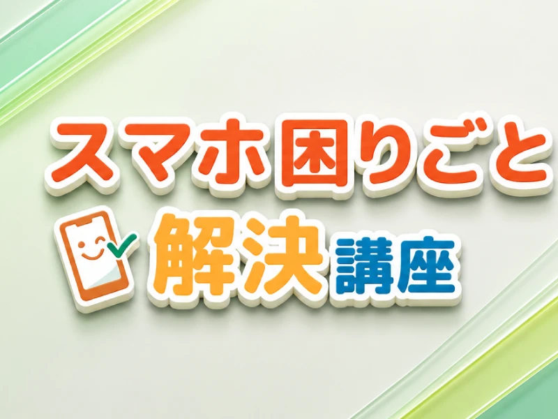 スマホ困りごと解決講座