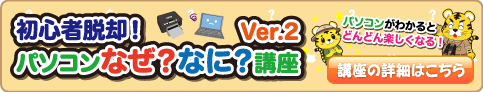 初心者脱却！パソコンなぜ？なに？講座 Ver.2